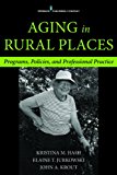 Aging in Rural Places Policies, Programs, and Professional Practice cover art