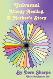 Universal Allergy Healing A Mother's Story 2007 9781425981099 Front Cover