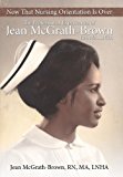 Now That Nursing Orientation Is Over The Professional Experiences of Jean Mcgrath-Brown, RN, MA, LNHA 2013 9781481756099 Front Cover