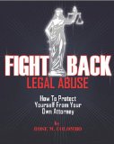 Fight Back Legal Abuse How to Protect Yourself from Your Own Attorney 2010 9781600377099 Front Cover