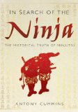 In Search of the Ninja The Historical Truth of Ninjutsu  9780752492100 Front Cover