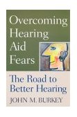Overcoming Hearing Aid Fears The Road to Better Hearing 2003 9780813533100 Front Cover
