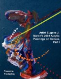 Artist Eugene J. Martin's 2003 Acrylic Paintings on Canvas, Part 1 2010 9780982635100 Front Cover