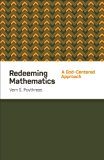 Redeeming Mathematics A God-Centered Approach  9781433541100 Front Cover