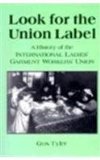 Look for the Union Label: History of the International Ladies' Garment Workers' Union History of the International Ladies' Garment Workers' Union 1995 9781563244100 Front Cover