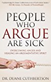 People Who Argue Are Sick Overcoming Anger and Healing an Argumentative Spirit 2013 9781614485100 Front Cover
