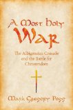 Most Holy War The Albigensian Crusade and the Battle for Christendom cover art