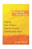 When Dad Hurts Mom Helping Your Children Heal the Wounds of Witnessing Abuse 2004 9780399151101 Front Cover