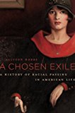 Chosen Exile A History of Racial Passing in American Life