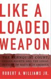 Like a Loaded Weapon The Rehnquist Court, Indian Rights, and the Legal History of Racism in America