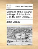 Memoirs of the Life and Writings of John Jortin, D D by John Disney 2010 9781140884101 Front Cover