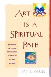 Art Is a Spiritual Path Engaging the Sacred Through the Practice of Art and Writing