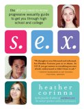 S. E. X. The All-You-Need-to-Know Progressive Sexuality Guide to Get You Through High School and College  9781600940101 Front Cover