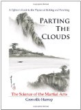 Parting the Clouds - the Science of the Martial Arts: A Fighter’s Guide to the Physics of Punching and Kicking for Karate, Taekwondo, Kung Fu and the Mixed Martial Arts