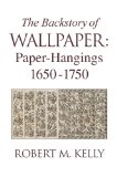 Backstory of Wallpaper Paper-Hangings 1650-1750 2013 9780985656102 Front Cover