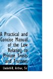 Practical and Concise Manual of the Law Relating to Private Trusts and Trustees 2009 9781113454102 Front Cover