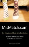 Mismatch Com The Disastrous Effects of Online Dating What We Can Do to Bring Dignity to Dating in the 21st Century 2010 9781450207102 Front Cover