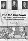 Into the Unknown: the Logistics Preparation of the Lewis and Clark Expedition 2013 9781494445102 Front Cover