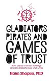 Gladiators, Pirates and Games of Trust How Game Theory, Strategy and Probability Rule Our Lives  9781786780102 Front Cover