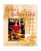 Lidia's Italian Table More Than 200 Recipes from the First Lady of Italian Cooking 1998 9780688154103 Front Cover