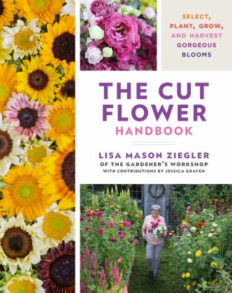Cut Flower Handbook Select, Plant, Grow, and Harvest Gorgeous Blooms 2024 9780760382103 Front Cover