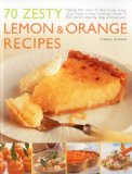 70 Zesty Lemon and Orange Recipes Making the Most of Deliciously Tangy Citrus Fruits in Your Cooking, Shown in 200 Vibrant Step-by-Step Photographs 2010 9781844768103 Front Cover