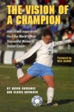 Vision of a Champion Advice and Inspiration from the World's Most Successful Women's Soccer Coach cover art
