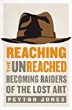 Reaching the Unreached Becoming Raiders of the Lost Art  9780310531104 Front Cover