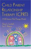 Child Parent Relationship Therapy (CPRT) A 10-Session Filial Therapy Model