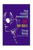 Totally Awesome 80s Pop Music Trivia Book  9780595170104 Front Cover