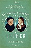 Katharina and Martin Luther The Radical Marriage of a Runaway Nun and a Renegade Monk  9780801019104 Front Cover