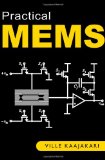 Practical MEMS Analysis and design of microsystems, MEMS sensors (accelerometers, pressure sensors, gyroscopes), sensor electronics, actuators, RF MEMS, optical MEMS, and microfluidic Systems