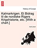 Kalmarkrigen et Bidrag Til de Nordiske Rigers Krigshistorie, etc [with a Chart ] 2011 9781241540104 Front Cover