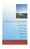 Piece of My Heart Living Through the Grief of Miscarriage, Stillbirth, or Infant Death 2000 9781573245104 Front Cover