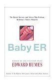 Baby ER The Heroic Doctors and Nurses Who Perform Medicine's Tiniest Miracles 2000 9780684864105 Front Cover