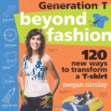 Generation T: Beyond Fashion 120 New Ways to Transform a T-Shirt cover art