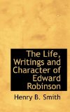 Life, Writings and Character of Edward Robinson 2009 9781110441105 Front Cover