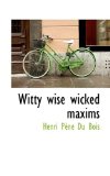 Witty Wise Wicked Maxims 2009 9781110636105 Front Cover