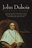 John Dubois: Founding Father The Life and Times of the Founder of Mount St. Mary's College, Emmitsburg; Superior of the Sisters of Charity; and Third Bishop of the Diocese of New York  9781532645105 Front Cover