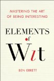 Elements of Wit Mastering the Art of Being Interesting 2014 9780399169106 Front Cover