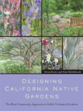 Designing California Native Gardens The Plant Community Approach to Artful, Ecological Gardens