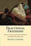 Fractional Freedoms Slavery, Intimacy, and Legal Mobilization in Colonial Lima, 1600-1700  9781316620106 Front Cover