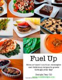 Fuel Up Science-Based Nutrition Strategies and Delicious Recipes to Help Power Through Your Day 2011 9781463575106 Front Cover