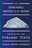 Dawning Moon of the Mind Unlocking the Pyramid Texts  9780374200107 Front Cover