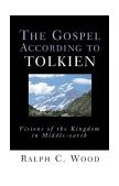 Gospel According to Tolkien Visions of the Kingdom in Middle-Earth