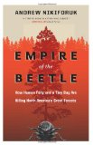Empire of the Beetle How Human Folly and a Tiny Bug Are Killing North America's Great Forests  9781553655107 Front Cover