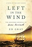 Left in the Wind A Novel of the Lost Colony: the Roanoke Journal of Emme Merrimoth  9781681774107 Front Cover