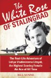 White Rose of Stalingrad The Real-Life Adventure of Lidiya Vladimirovna Litvyak, the Highest Scoring Female Air Ace of All Time 2013 9781849088107 Front Cover