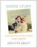 Good Stuff A Reminiscence of My Father, Cary Grant 2011 9780307267108 Front Cover