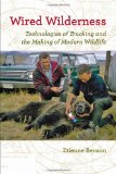 Wired Wilderness Technologies of Tracking and the Making of Modern Wildlife  9780801897108 Front Cover